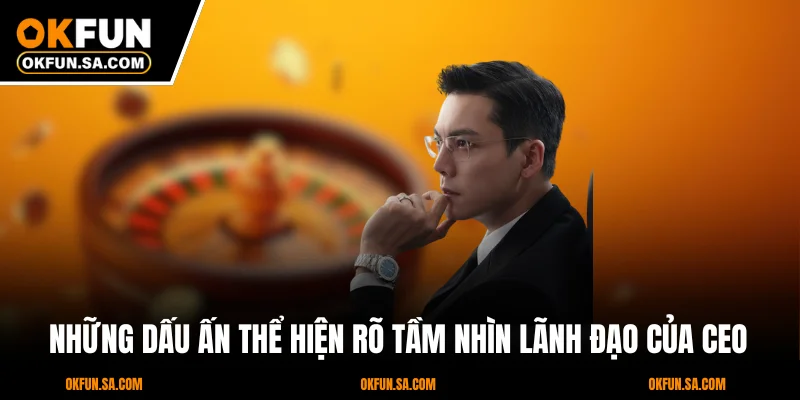 CEO Vũ Cảnh 3 Những dấu ấn thể hiện rõ tầm nhìn lãnh đạo của CEO