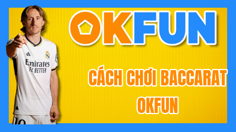 Cách Chơi Baccarat OKFUN: Guide Chi Tiết Từ A-Z Cho Người Mới Và Demo Bàn Cược Trực Quan